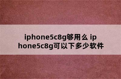 iphone5c8g够用么 iphone5c8g可以下多少软件